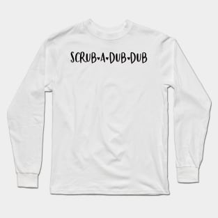 Scrub a dub dub Long Sleeve T-Shirt